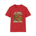 Fishing T-Shirt — "Of Course I Talk to Myself When I Fish" Funny Angler Shirt